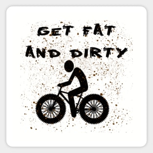 Get fat and dirty Magnet